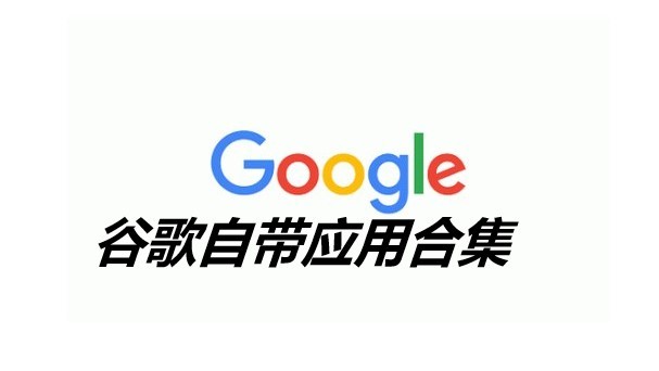 谷歌自带应用合集